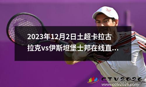 2023年12月2日土超卡拉古拉克vs伊斯坦堡士邦在线直播