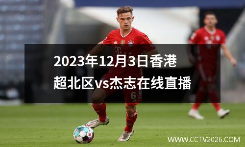 2023年12月3日香港超北区vs杰志在线直播