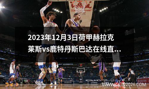 2023年12月3日荷甲赫拉克莱斯vs鹿特丹斯巴达在线直播