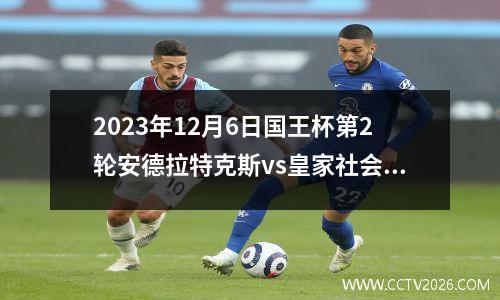 2023年12月6日国王杯第2轮安德拉特克斯vs皇家社会在线直播