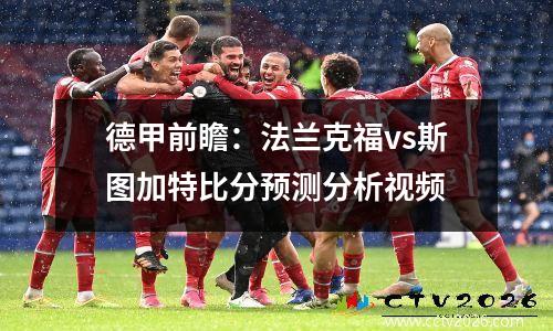 德甲前瞻：法兰克福vs斯图加特比分预测分析视频