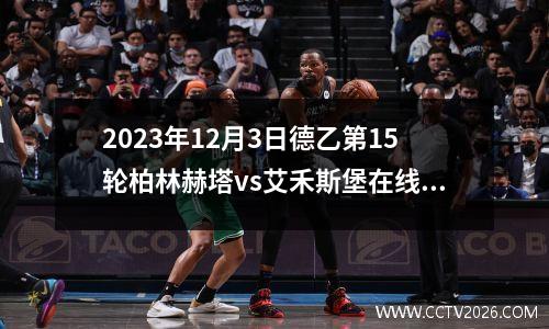 2023年12月3日德乙第15轮柏林赫塔vs艾禾斯堡在线直播