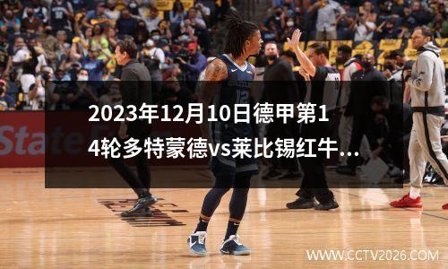 2023年12月10日德甲第14轮多特蒙德vs莱比锡红牛在线直播