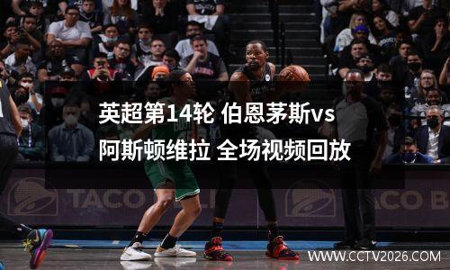 英超第14轮 伯恩茅斯vs阿斯顿维拉 全场视频回放