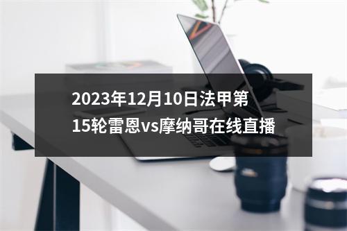 2023年12月10日法甲第15轮雷恩vs摩纳哥在线直播
