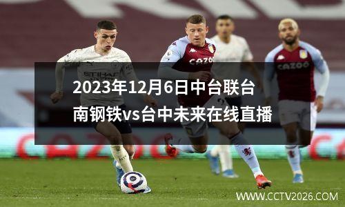 2023年12月6日中台联台南钢铁vs台中未来在线直播