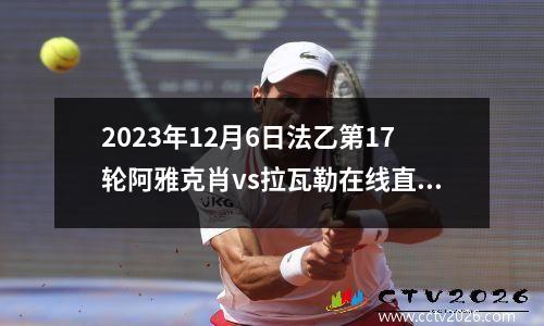 2023年12月6日法乙第17轮阿雅克肖vs拉瓦勒在线直播