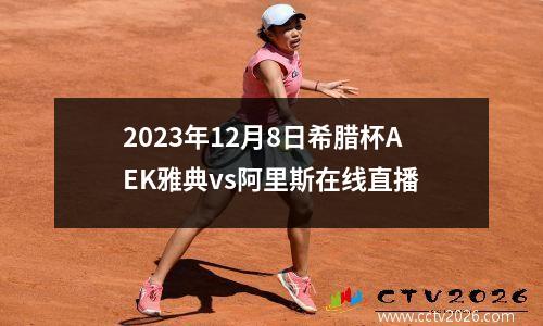 2023年12月8日希腊杯AEK雅典vs阿里斯在线直播
