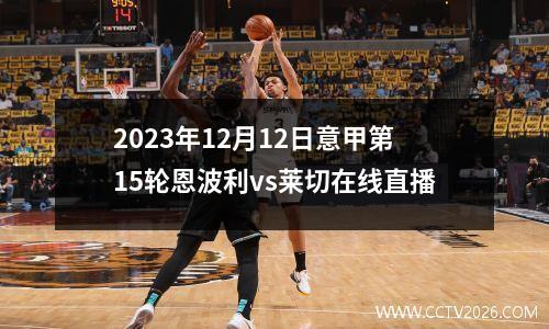 2023年12月12日意甲第15轮恩波利vs莱切在线直播