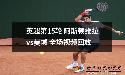 英超第15轮 阿斯顿维拉vs曼城 全场视频回放