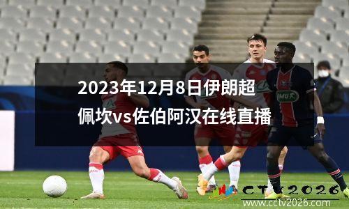 2023年12月8日伊朗超佩坎vs佐伯阿汉在线直播