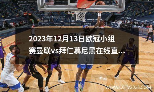2023年12月13日欧冠小组赛曼联vs拜仁慕尼黑在线直播