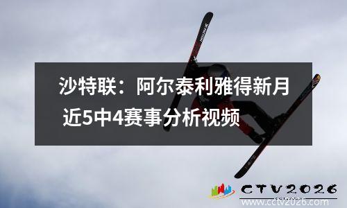沙特联：阿尔泰利雅得新月 近5中4赛事分析视频