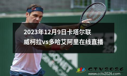 2023年12月9日卡塔尔联威柯拉vs多哈艾阿里在线直播