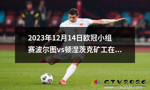 2023年12月14日欧冠小组赛波尔图vs顿涅茨克矿工在线直播