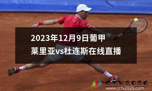 2023年12月9日葡甲莱里亚vs杜连斯在线直播