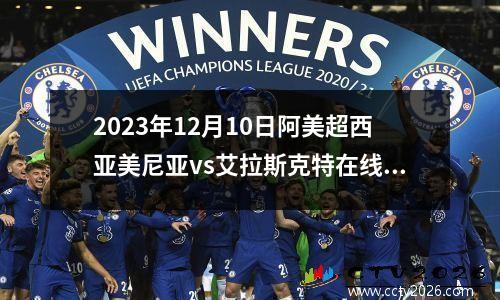 2023年12月10日阿美超西亚美尼亚vs艾拉斯克特在线直播