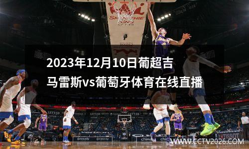 2023年12月10日葡超吉马雷斯vs葡萄牙体育在线直播