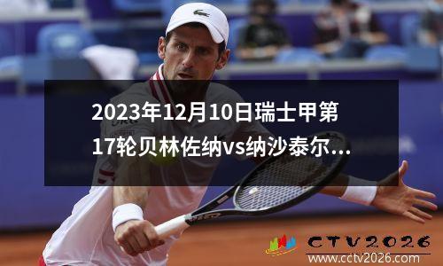 2023年12月10日瑞士甲第17轮贝林佐纳vs纳沙泰尔在线直播