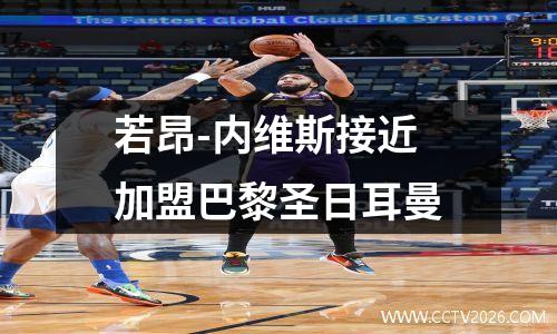 若昂-内维斯接近加盟巴黎圣日耳曼