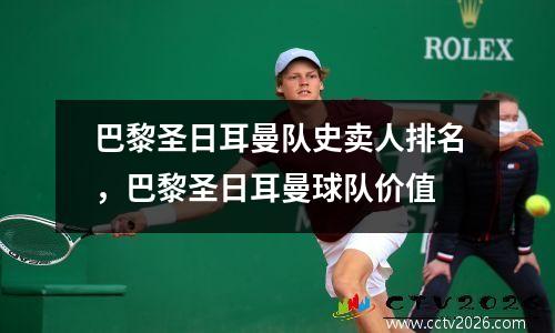 巴黎圣日耳曼队史卖人排名，巴黎圣日耳曼球队价值