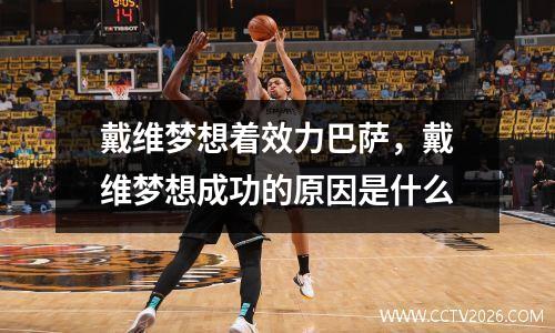 戴维梦想着效力巴萨，戴维梦想成功的原因是什么