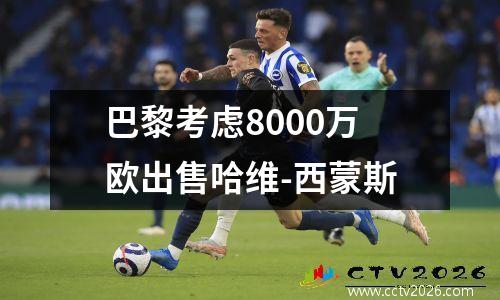 巴黎考虑8000万欧出售哈维-西蒙斯