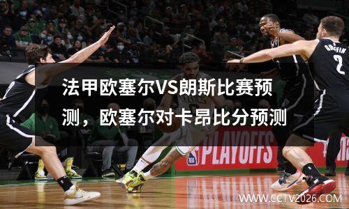 法甲欧塞尔VS朗斯比赛预测，欧塞尔对卡昂比分预测