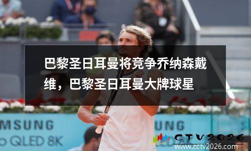 巴黎圣日耳曼将竞争乔纳森戴维，巴黎圣日耳曼大牌球星
