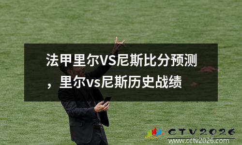 法甲里尔VS尼斯比分预测，里尔vs尼斯历史战绩