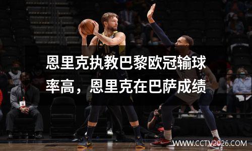 恩里克执教巴黎欧冠输球率高，恩里克在巴萨成绩
