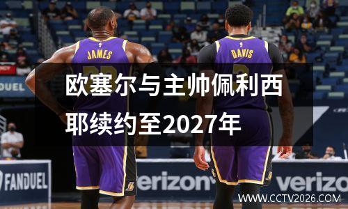 欧塞尔与主帅佩利西耶续约至2027年