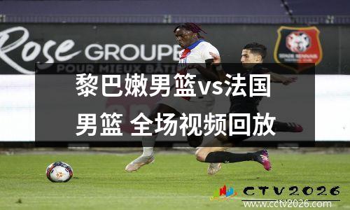 黎巴嫩男篮vs法国男篮 全场视频回放