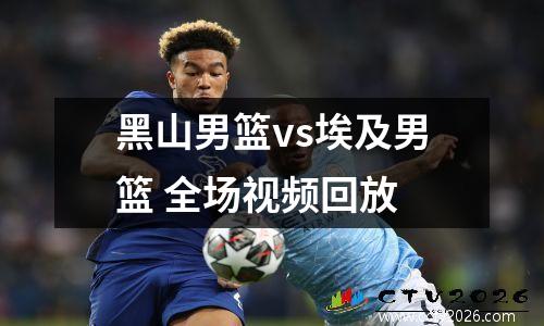 黑山男篮vs埃及男篮 全场视频回放