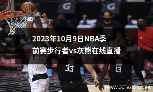 2023年10月9日NBA季前赛步行者vs灰熊在线直播