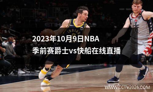 2023年10月9日NBA季前赛爵士vs快船在线直播
