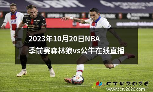 2023年10月20日NBA季前赛森林狼vs公牛在线直播