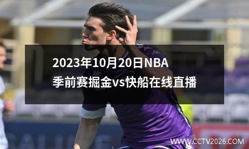 2023年10月20日NBA季前赛掘金vs快船在线直播