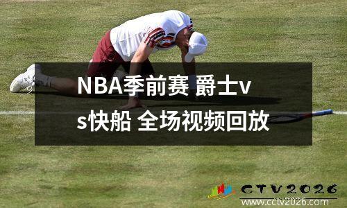 NBA季前赛 爵士vs快船 全场视频回放