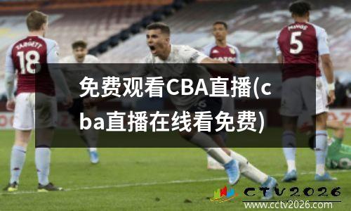 免费观看CBA直播(cba直播在线看免费)