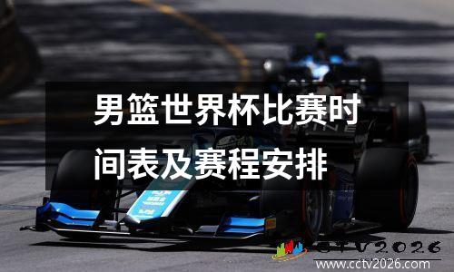 男篮世界杯比赛时间表及赛程安排