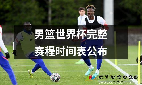 男篮世界杯完整赛程时间表公布