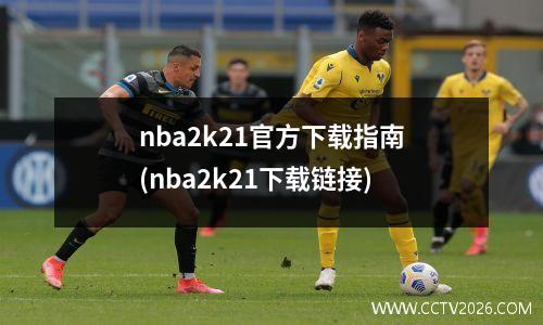 nba2k21官方下载指南(nba2k21下载链接)