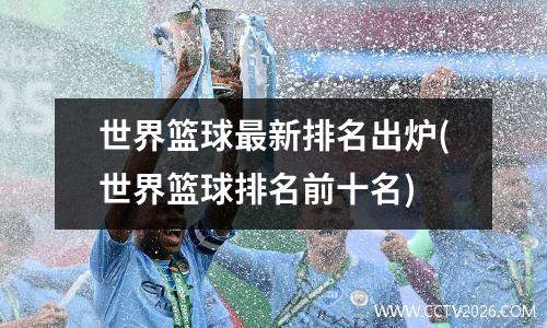 世界篮球最新排名出炉(世界篮球排名前十名)