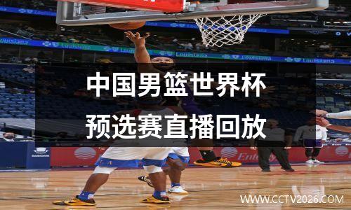 中国男篮世界杯预选赛直播回放