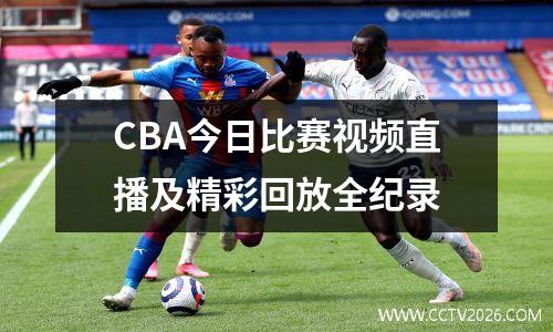 CBA今日比赛视频直播及精彩回放全纪录