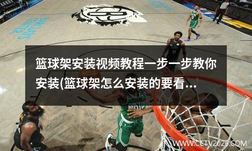 篮球架安装视频教程一步一步教你安装(篮球架怎么安装的要看的图片)