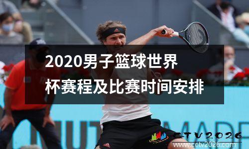 2020男子篮球世界杯赛程及比赛时间安排