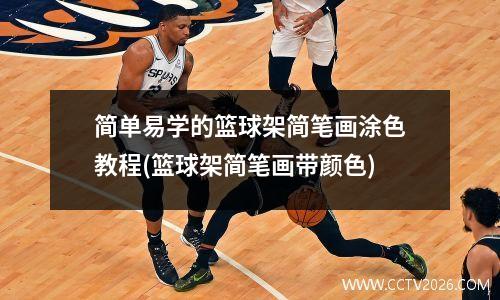 简单易学的篮球架简笔画涂色教程(篮球架简笔画带颜色)