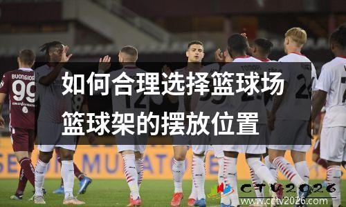 如何合理选择篮球场篮球架的摆放位置